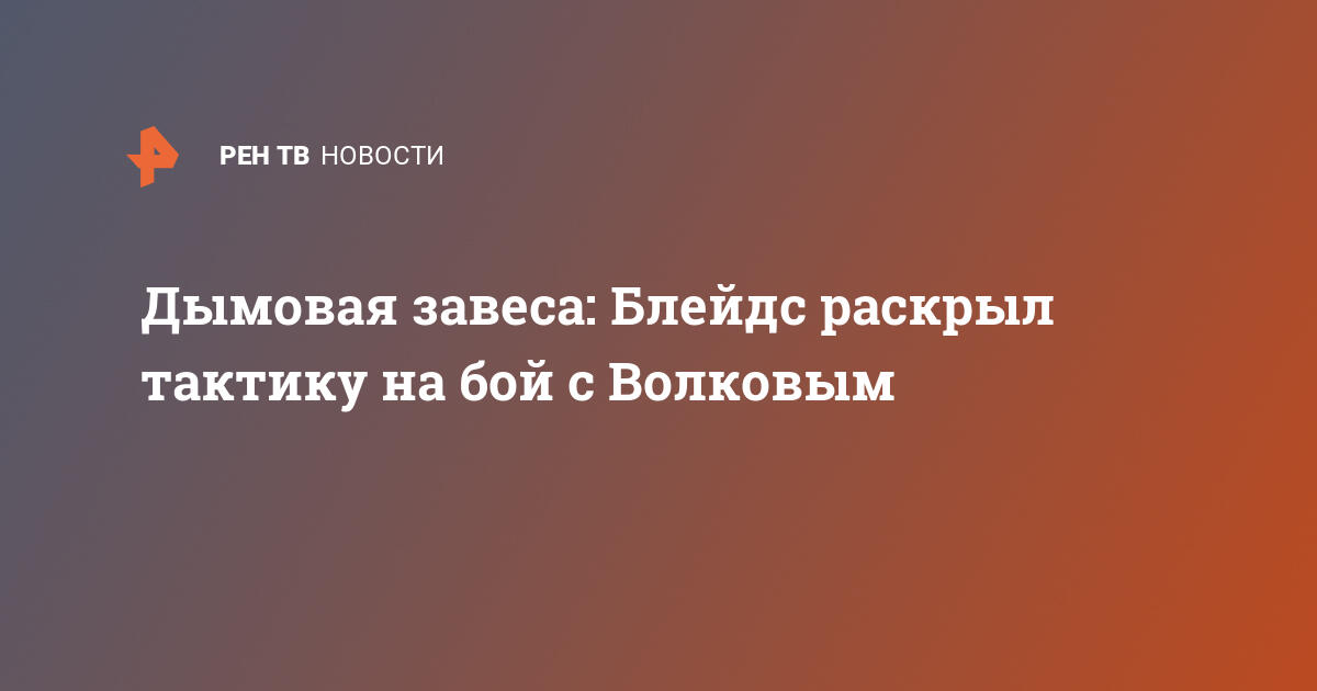 Дымовая завеса: блейдс раскрыл тактику на бой с волковым
