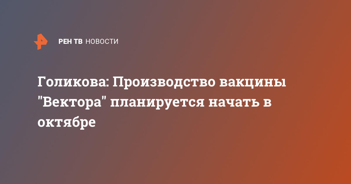 Голикова заявила о запуске производства вакцины от COVID-19 в сентябре