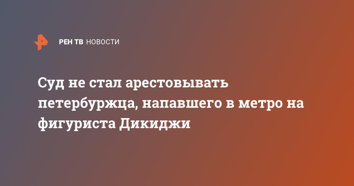 Суд не стал арестовывать петербуржца, напавшего в метро на фигуриста Дикиджи  — 05.02.2024 — В России на РЕН ТВ