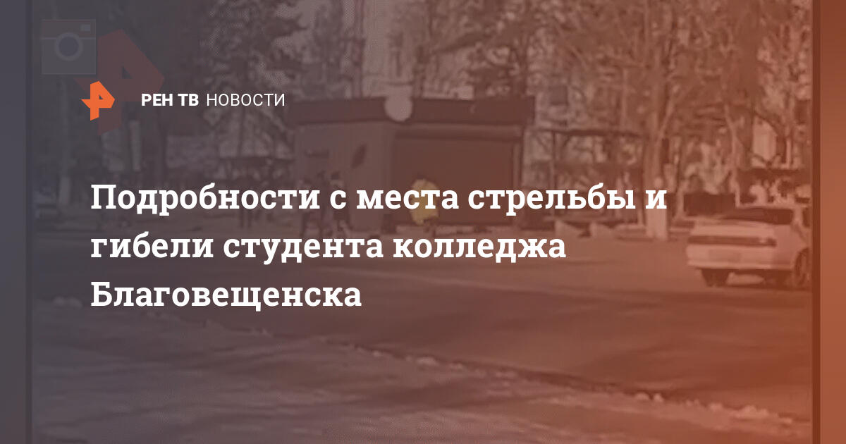 Подробности с места стрельбы и гибели студента колледжа Благовещенска