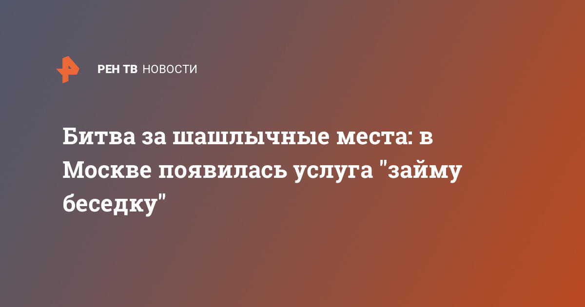 Битва за шашлычные места: в Москве появилась услуга "займу беседку"  — 27.05.2023 — В России на РЕН ТВ