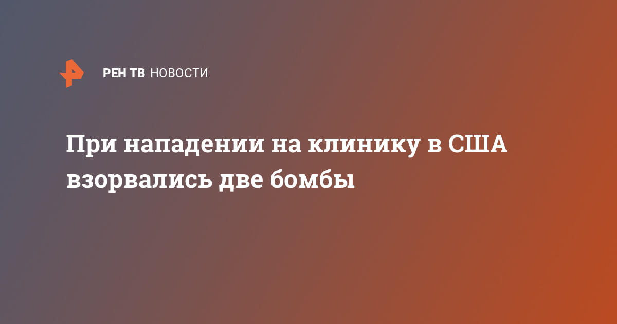При нападении на клинику в сша взорвались две бомбы