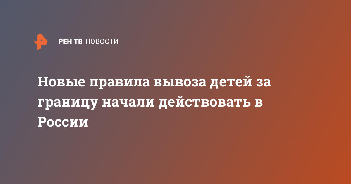 Новые правила вывоза детей за границу начали действовать в России — 17. .