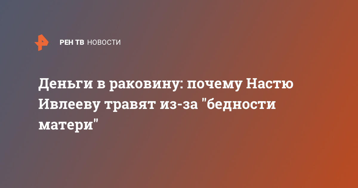 Деньги в раковину: почему настю ивлееву травят из-за