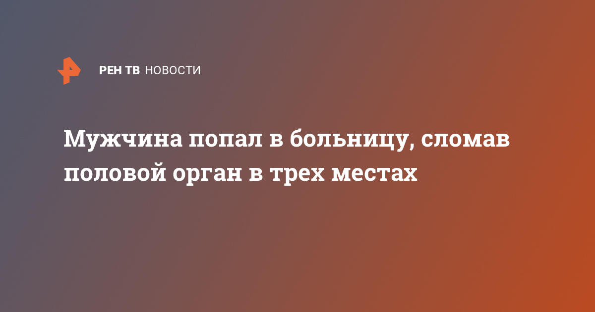 Раздался хруст: мужчина сломал член во время секса