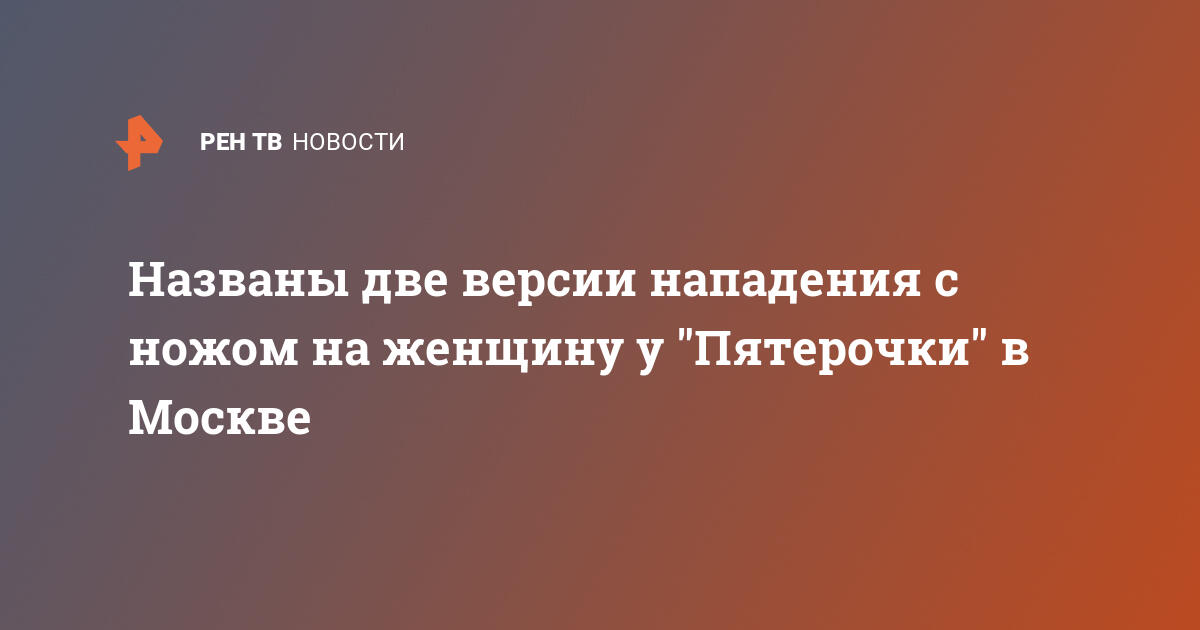 Названы две версии нападения с ножом на женщину у 