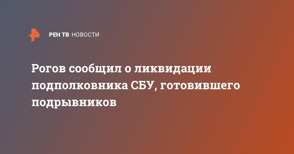 Рогов сообщил о ликвидации подполковника СБУ, готовившего подрывников