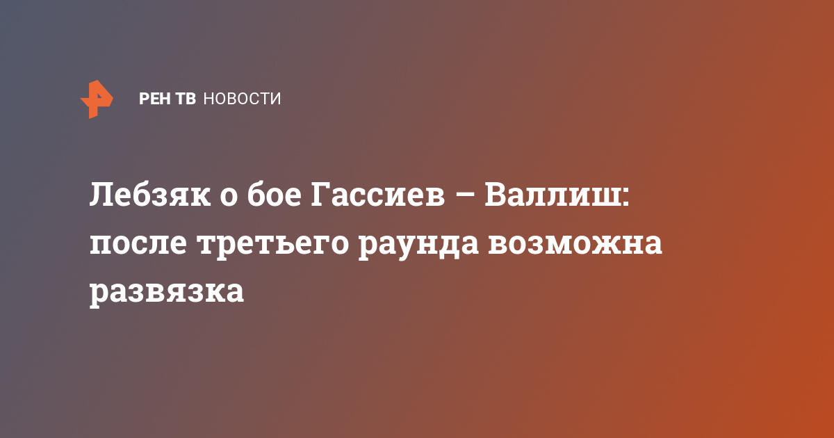 Лебзяк о бое Гассиев - Валлиш: "После 3 раунда можно ждать ...