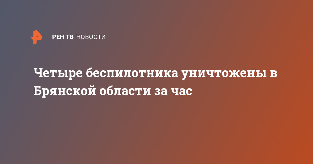 Четыре беспилотника уничтожены в Брянской области за час