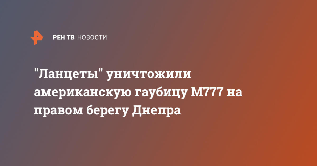 "Ланцеты" уничтожили американскую гаубицу М777 на правом берегу Днепра